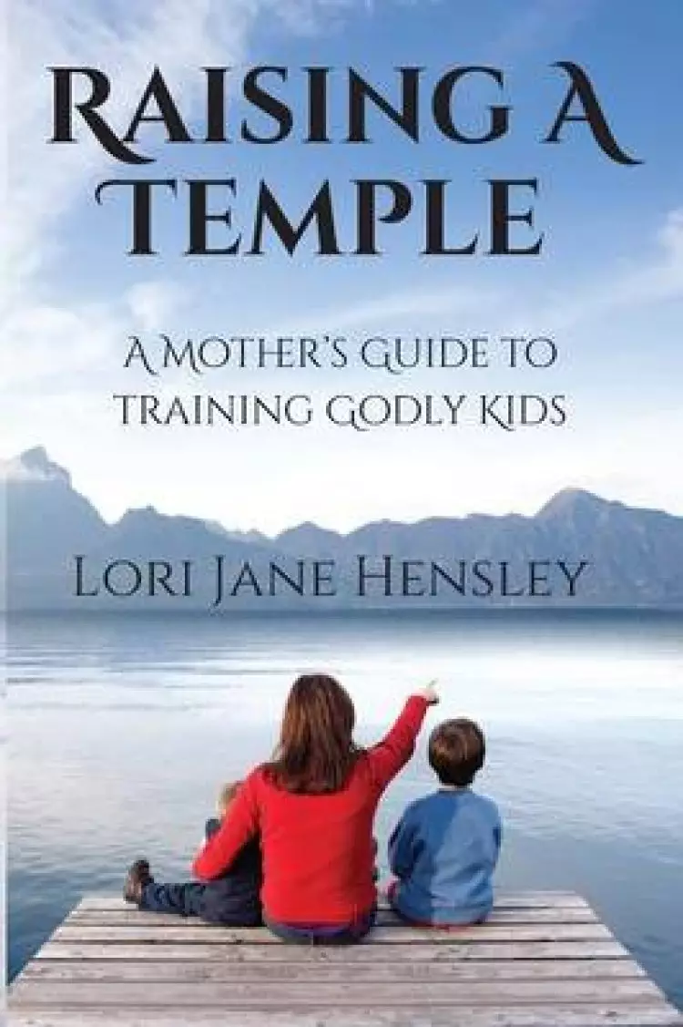 Raising a Temple: A Mother's Guide to Training Godly Kids