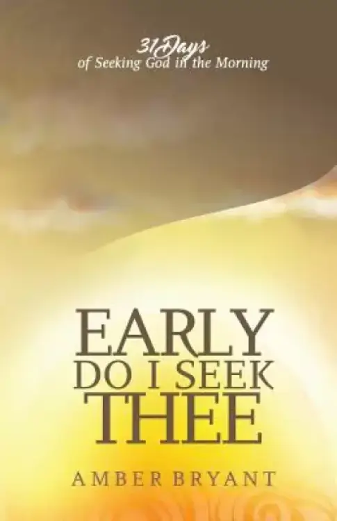 Early Do I Seek Thee: 31 Days of Seeking God in the Morning