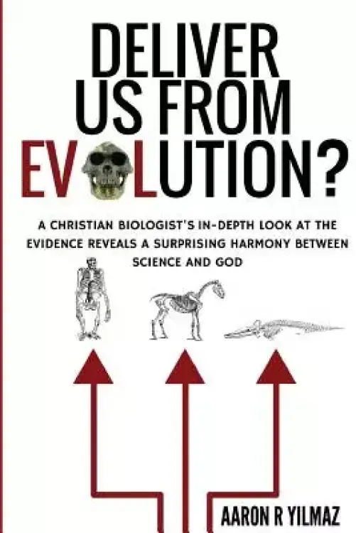 Deliver Us From Evolution?: A Christian Biologist's In-Depth Look at the Evidence Reveals a Surprising Harmony Between Science and God