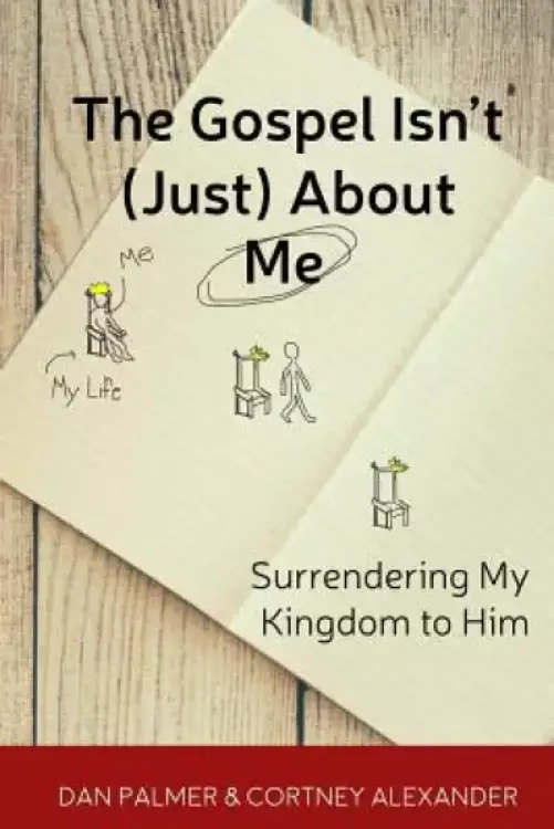 The Gospel Isn't (Just) about Me: Surrendering My Kingdom to Him