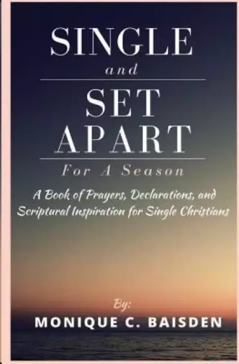Single and Set Apart For A Season: A Book of Prayers, Declarations, and Scriptural Inspiration for Single Christians