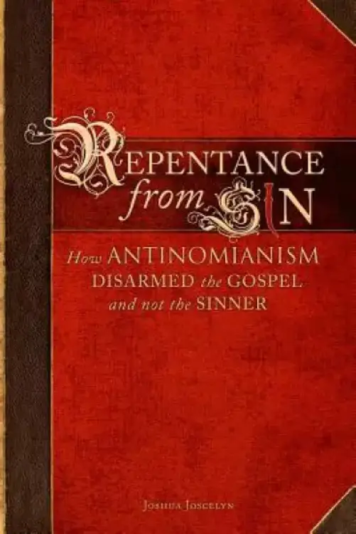 Repentance From Sin: How Antinomianism Disarmed the Gospel and Not the Sinner