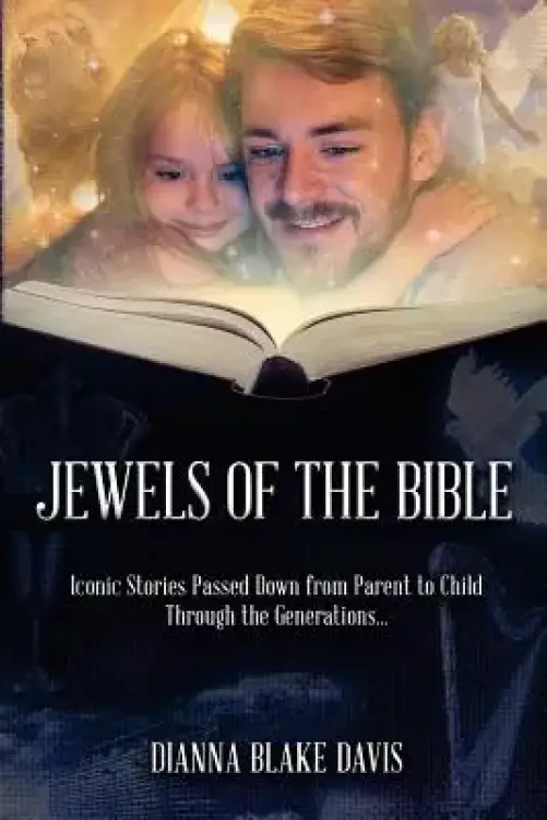 Jewels of the Bible: Iconic Stories Passed Down from Parent to Child Through the Generations...