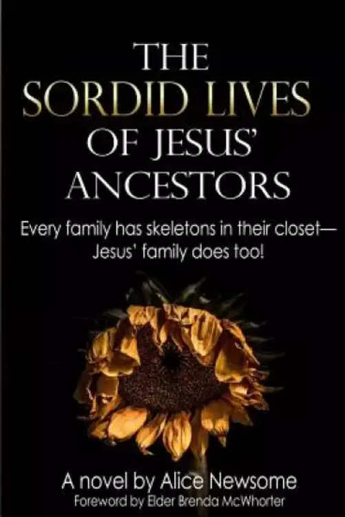 The Sordid Lives of Jesus' Ancestors: Every family has skeletons in their closets - Jesus' family does too!