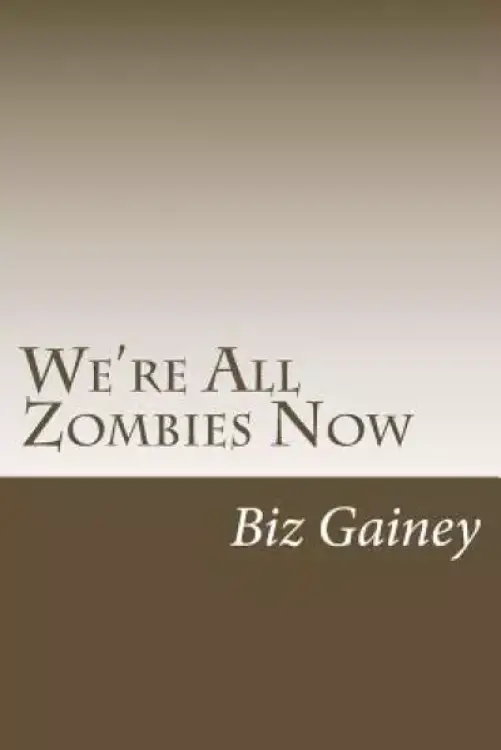 We're All Zombies Now: A Personal Journey From Addiction to Freedom