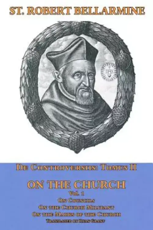 On the Church: On Councils, the Church Militant, on the Marks of the Church