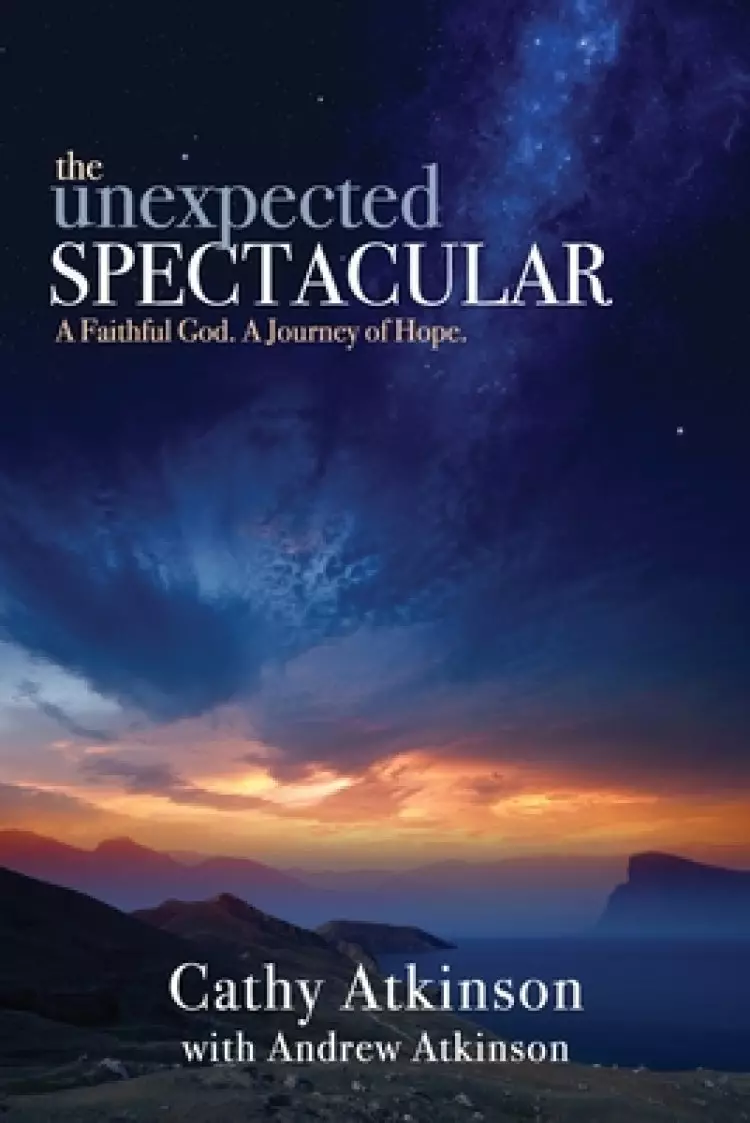 The Unexpected Spectacular: A Faithful God. A Journey of Hope.