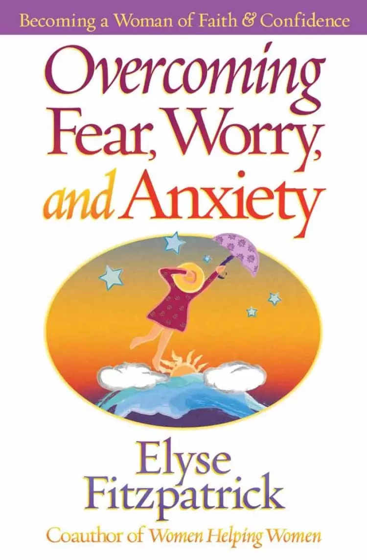 Overcoming Fear, Worry, and Anxiety: The Secrets of a Confident, Faith-Filled Life
