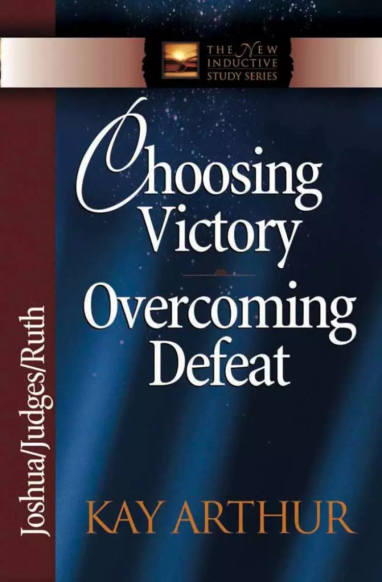 Choosing Victory, Overcoming Defeat: Joshua, Judges, Ruth