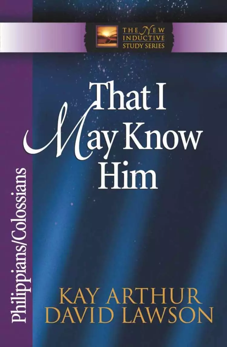 That I May Know Him: Philippians & Colossians