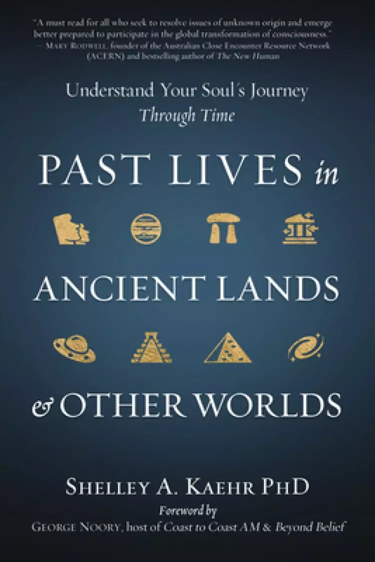 Past Lives in Ancient Lands & Other Worlds: Understand Your Soul's Journey Through Time