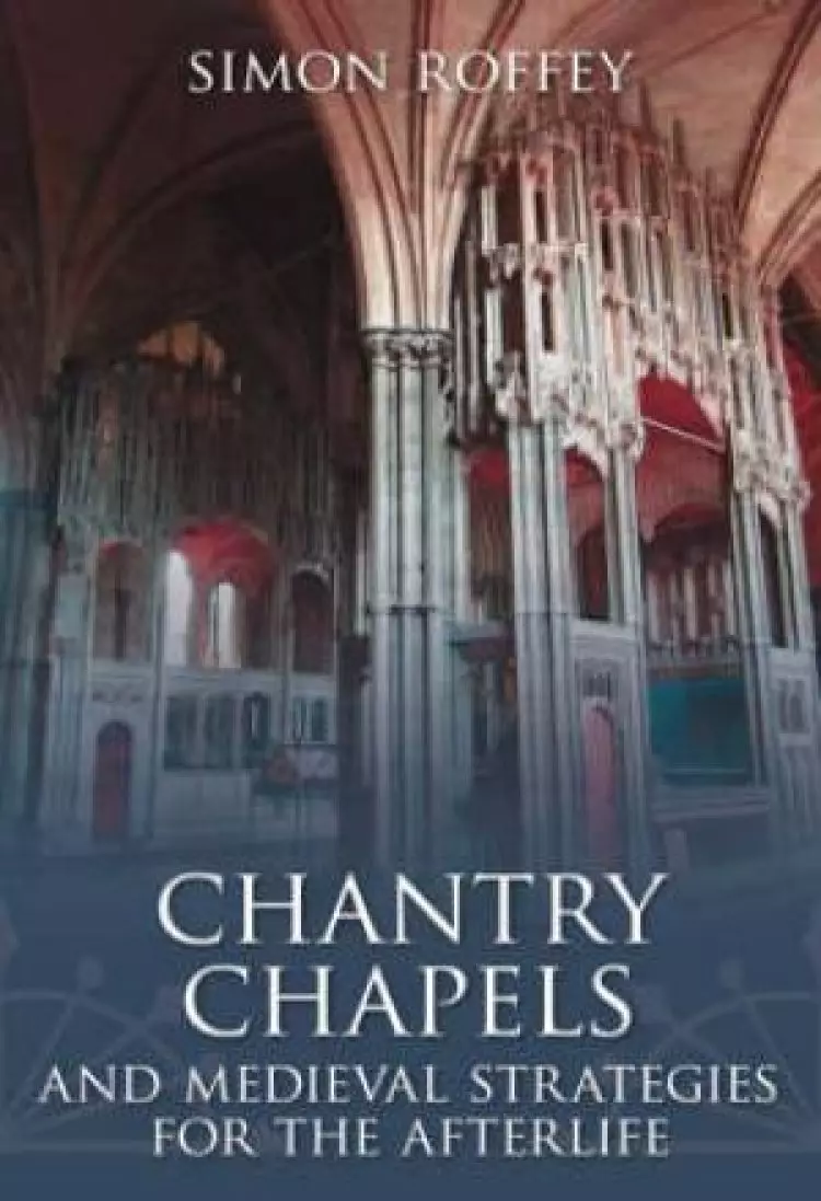Chantry Chapels and Medieval Strategies for the Afterlife