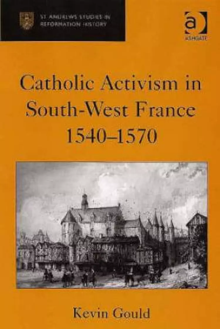 Catholic Activism in South-West France 1540-1570