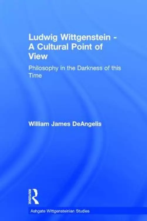 Ludwig Wittgenstein - A Cultural Point of View: Philosophy in the Darkness of this Time