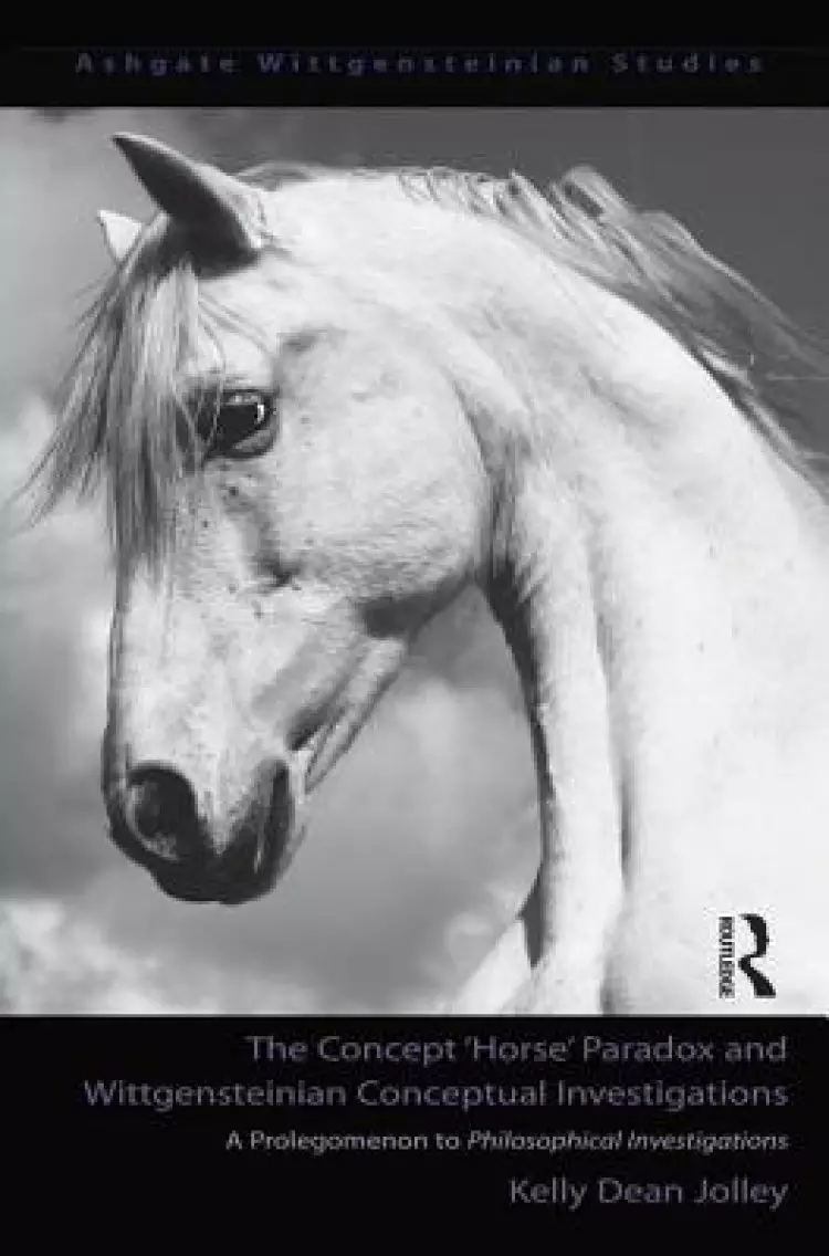 The Concept 'Horse' Paradox and Wittgensteinian Conceptual Investigations: A Prolegomenon to Philosophical Investigations