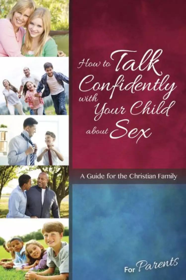How To Talk Confidently With Your Child About Sex: For Paren