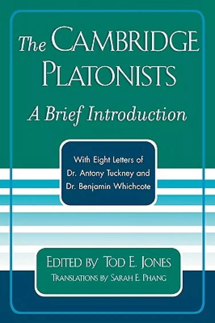 The Cambridge Platonists: A Brief Introduction by Tod E. Jones; With Eight Letters of Dr. Antony Tuckney and Dr. Benjamin Whichcote