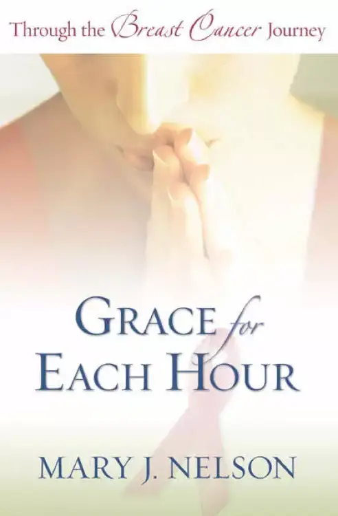 Grace for Each Hour: Through the Breast Cancer Journey