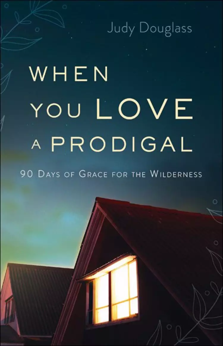 When You Love a Prodigal: 90 Days of Grace for the Wilderness