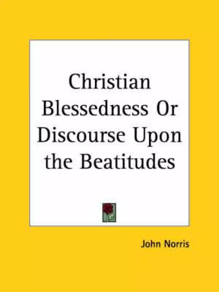 Christian Blessedness Or Discourse Upon The Beatitudes (1690)