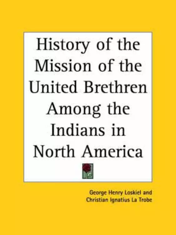 History Of The Mission Of The United Brethren Among The Indians In North America (1794)
