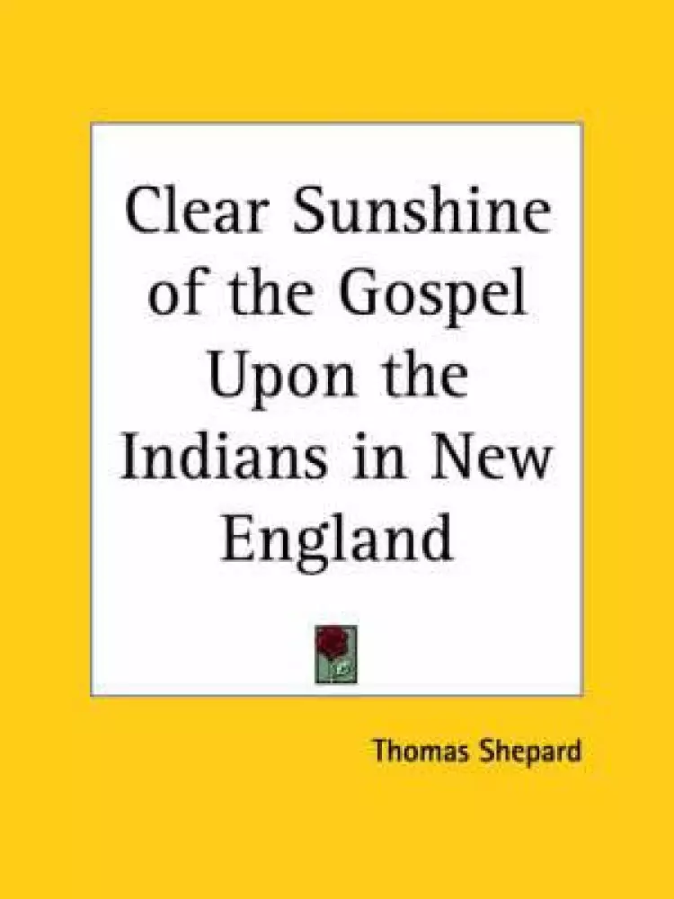 Clear Sunshine Of The Gospel Upon The Indians In New England (1648)