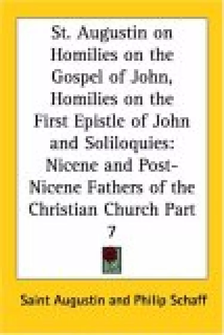 St. Augustin On Homilies On The Gospel Of John, Homilies On The First Epistle Of John And Soliloquies (1888)