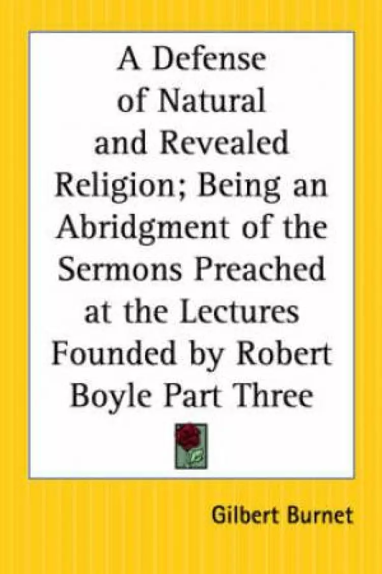 Defense Of Natural And Revealed Religion; Being An Abridgment Of The Sermons Preached At The Lectures Founded By Robert Boyle Part Three