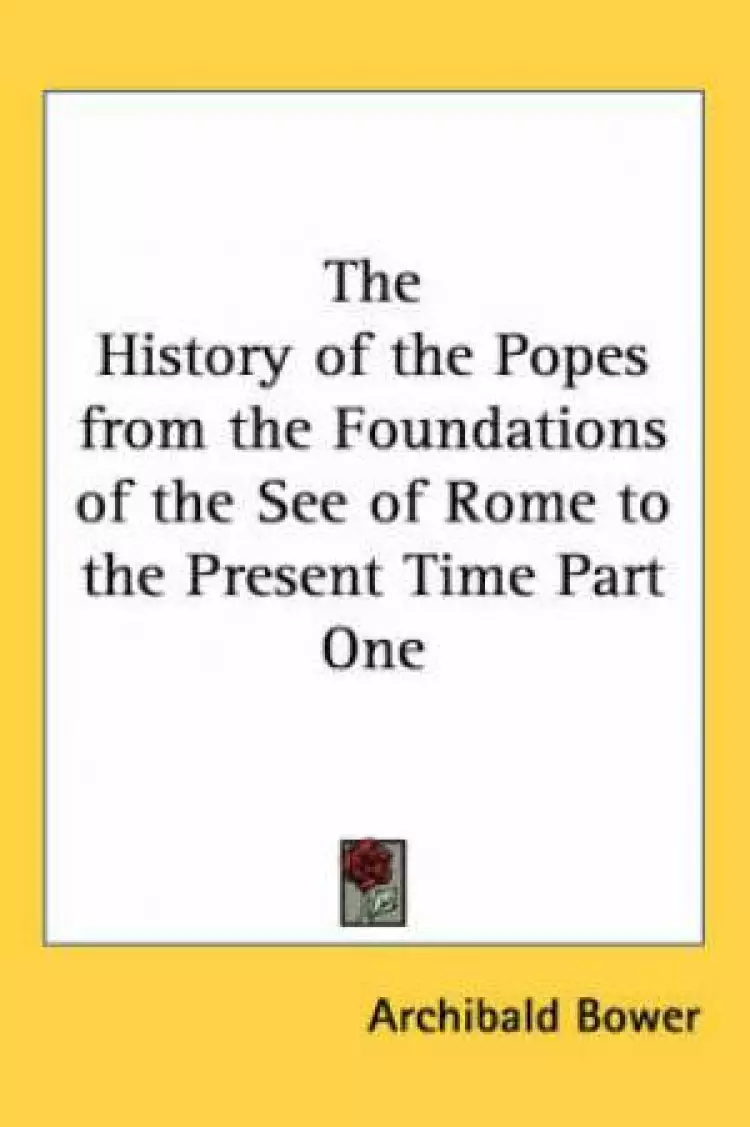History Of The Popes From The Foundations Of The See Of Rome To The Present Time Part One