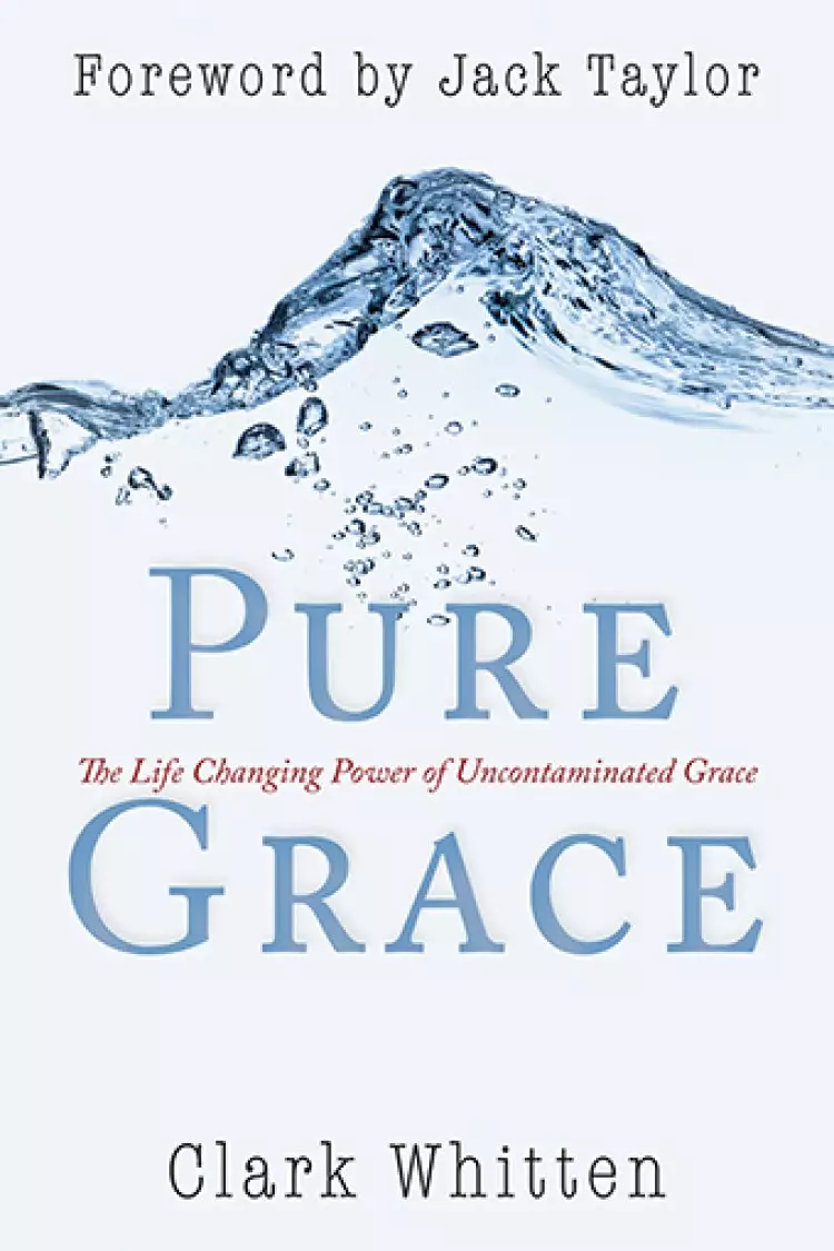 Pure Grace : The Life Changing Power Of Uncontaiminated Grace