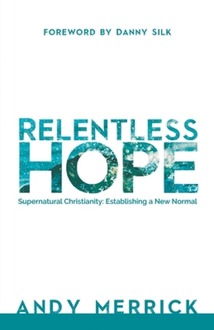 Relentless Hope: Supernatural Christianity: Establishing a New Normal