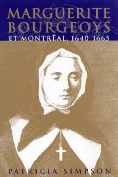 Marguerite Bourgeoys Et Montreal, 1640-1665