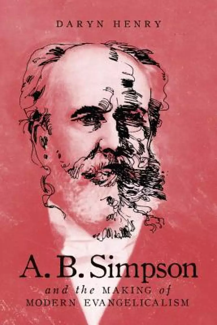 A.B. Simpson and the Making of Modern Evangelicalism: Volume 286