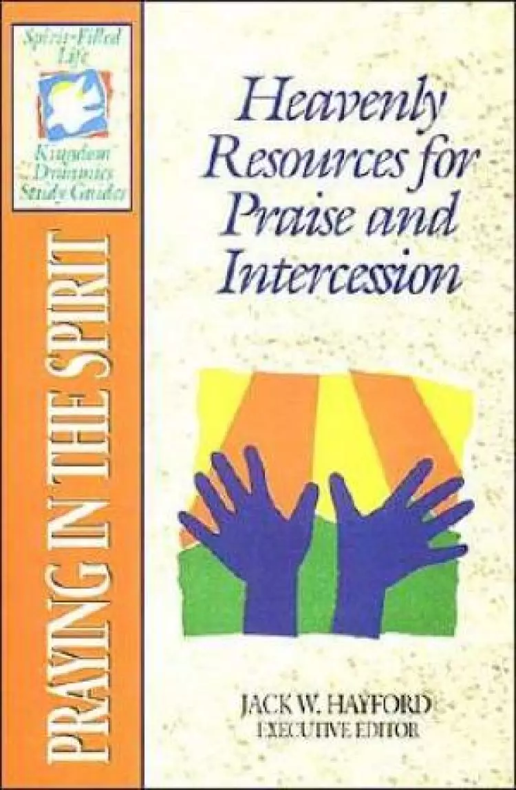 Praying in the Spirit: Heavenly Resources for Praise and Intercession