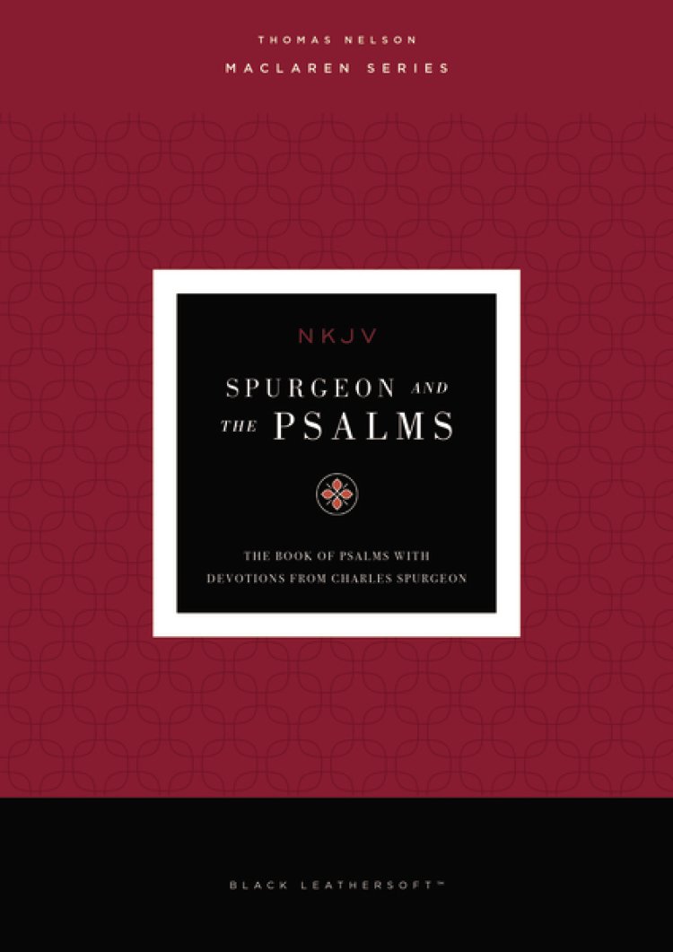 Spurgeon and the Psalms: The Book of Psalms with Devotions from Charles Spurgeon (NKJV, Maclaren Series, Black Leathersoft, Comfort Print)