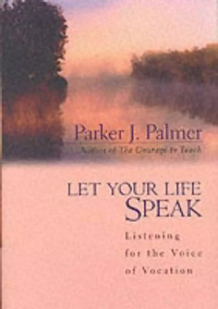 Let Your Life Speak – Listening for the Voice of Vocation