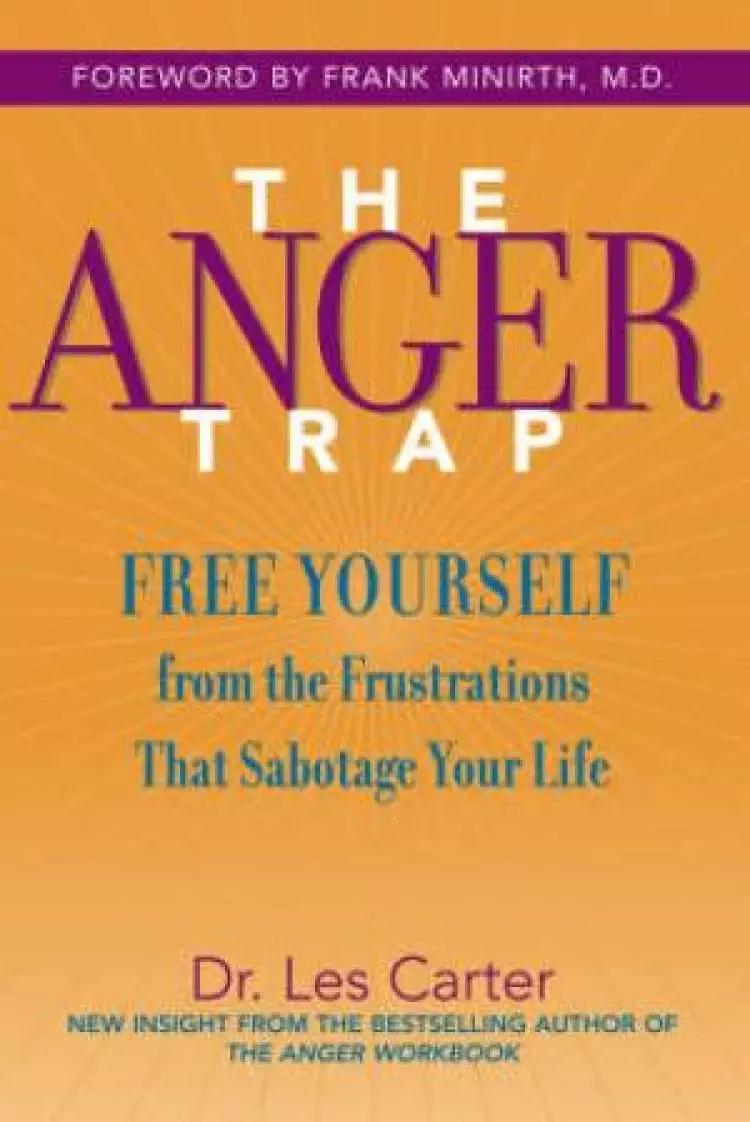 Anger Trap : Free Yourself From The Frustations That Sabotage Your Life