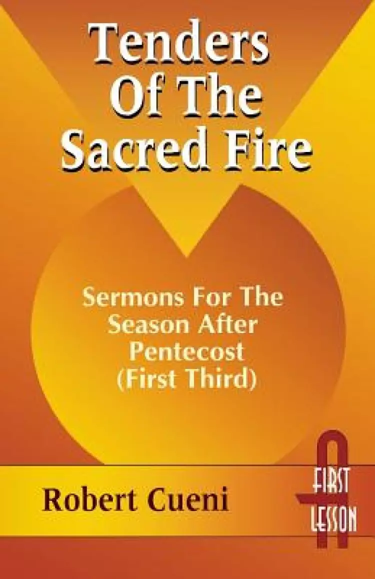 Tenders of the Sacred Fire: Sermons for the Season After Pentecost (First Third): Cycle A, First Lesson Texts