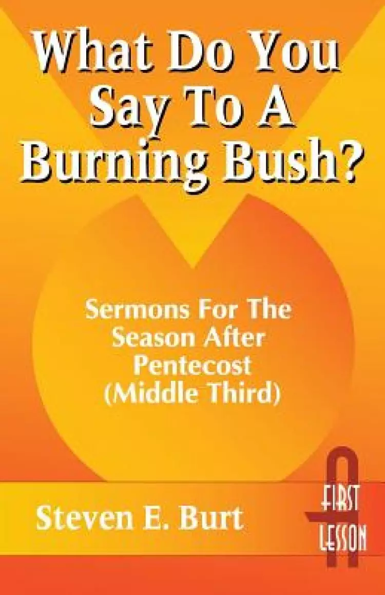 What Do You Say to a Burning Bush?: Sermons for the Season After Pentecost (Middle Third): Cycle a (First Lesson)