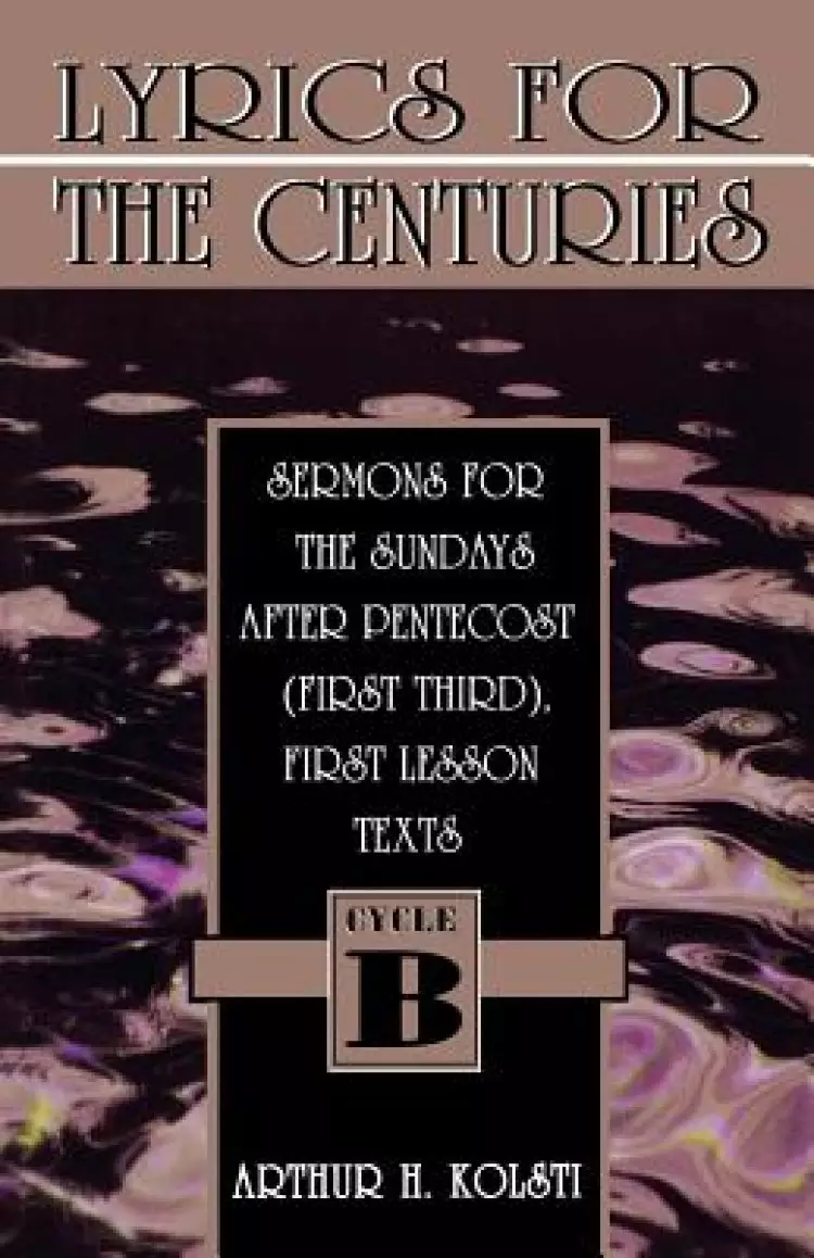 Lyrics for the Centuries: Sermons for the Sundays After Pentecost (First Third), First Lesson Texts: Cycle B