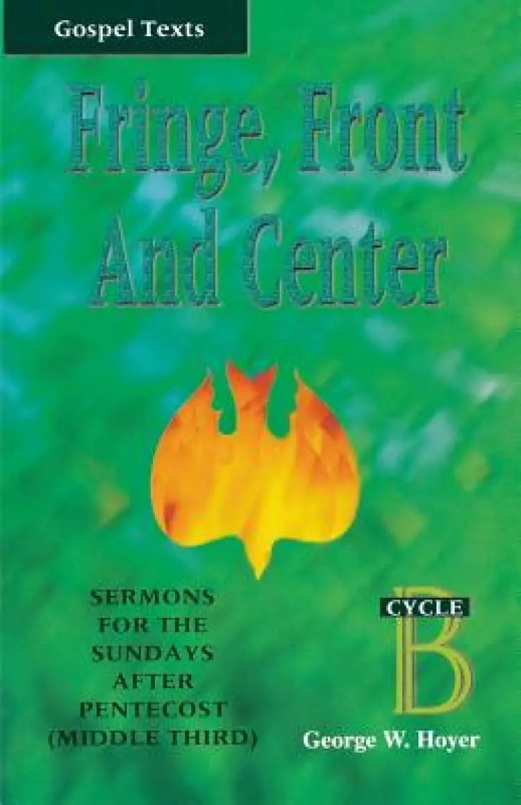 Fringe, Front and Center: Sermons for the Sundays After Pentecost (Middle Third): Cycle B, Gospel Texts