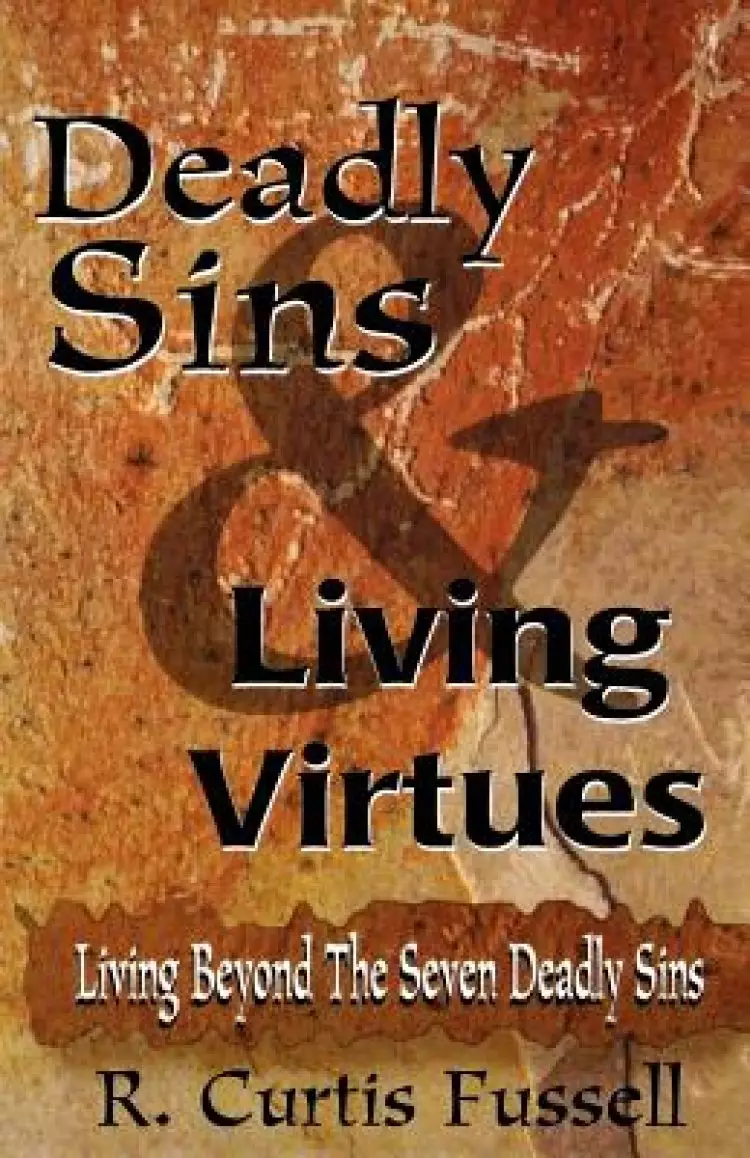Deadly Sins and Living Virtues: Living Beyond the Seven Deadly Sins