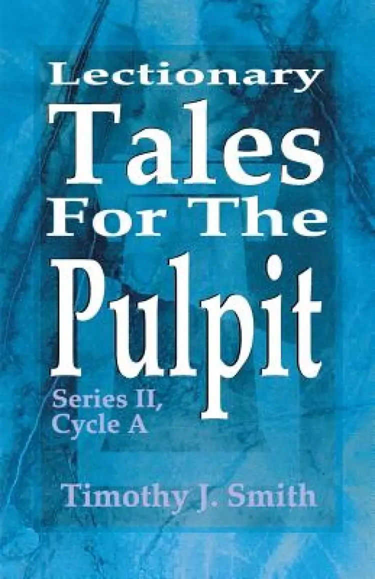 Lectionary Tales for the Pulpit: Series II, Cycle A