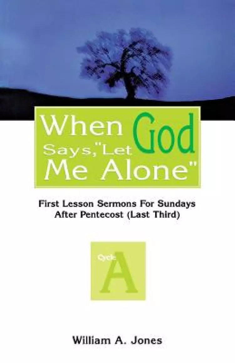 When God Says, Let Me Alone: First Lesson Sermons for Sundays After Pentecost (Last Third), Cycle a