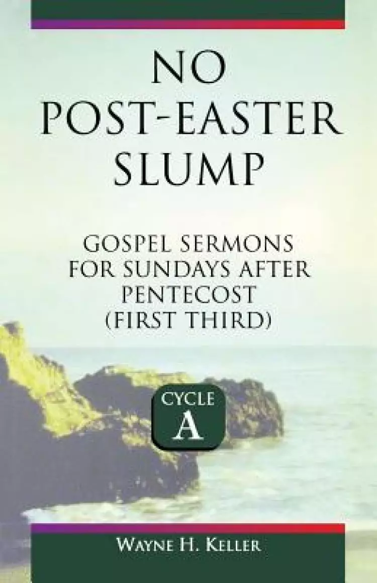 No-Post Easter Slump: Gospel Sermons for Sundays After Pentecost (First Third): Cycle a