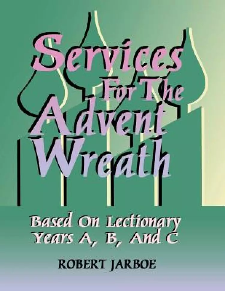 Services for the Advent Wreath Based on Lectionary Years A, B, and C
