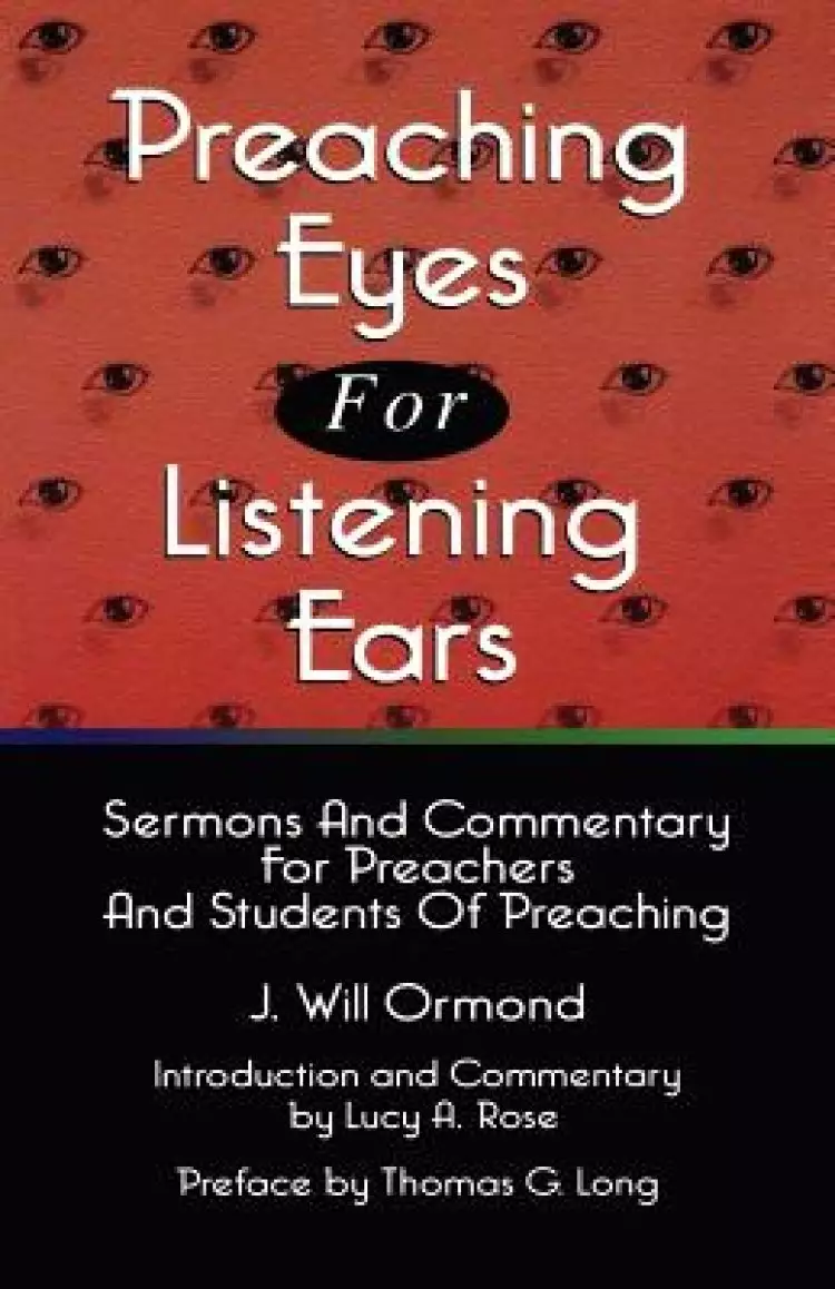 Preaching Eyes For Listening Ears: Sermons And Commentary For Preachers And Students Of Preaching
