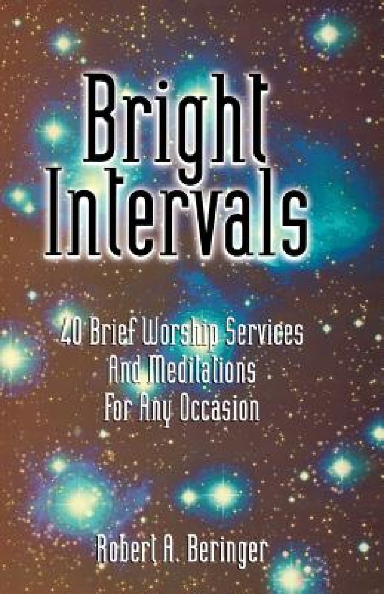 Bright Intervals: 40 Brief Worship Services And Meditations For Any Occasion