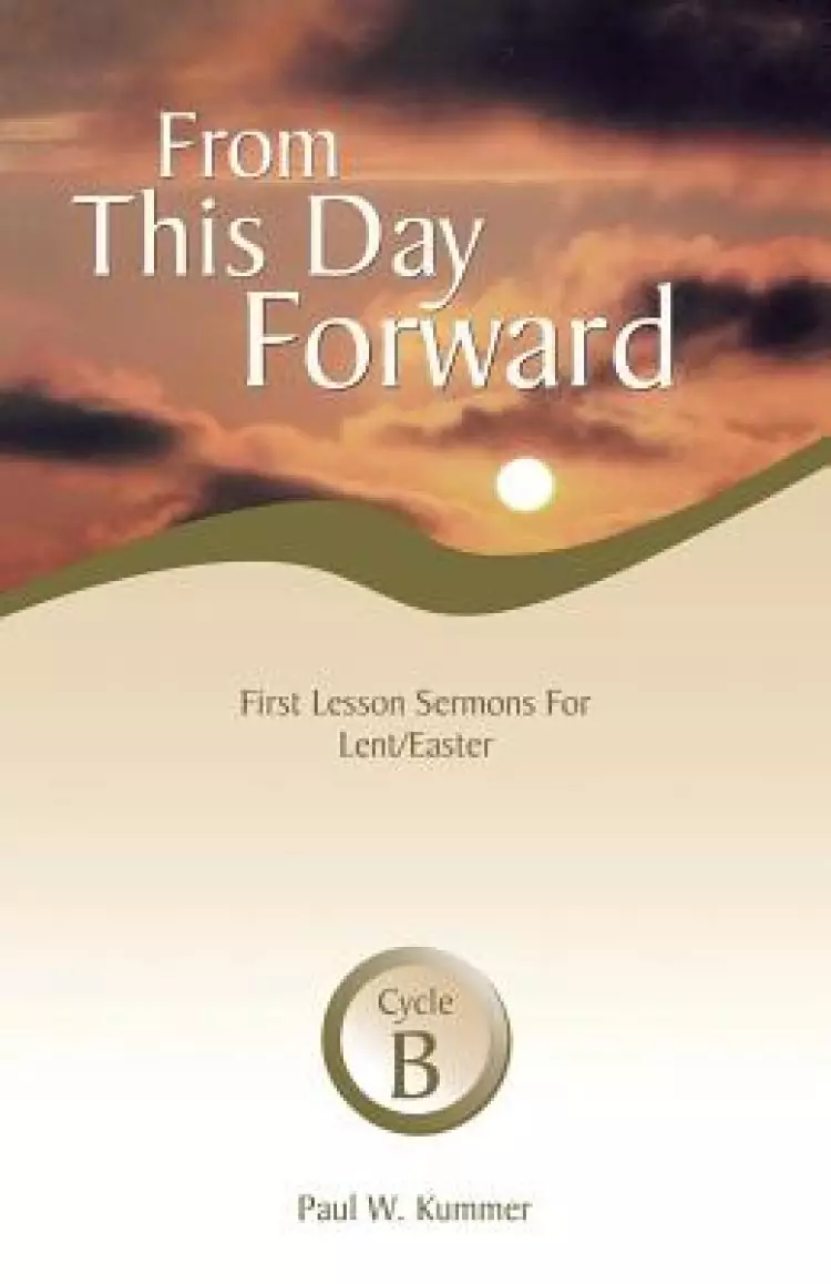 From This Day Forward: First Lesson Sermons for Lent/Easter: Cycle B
