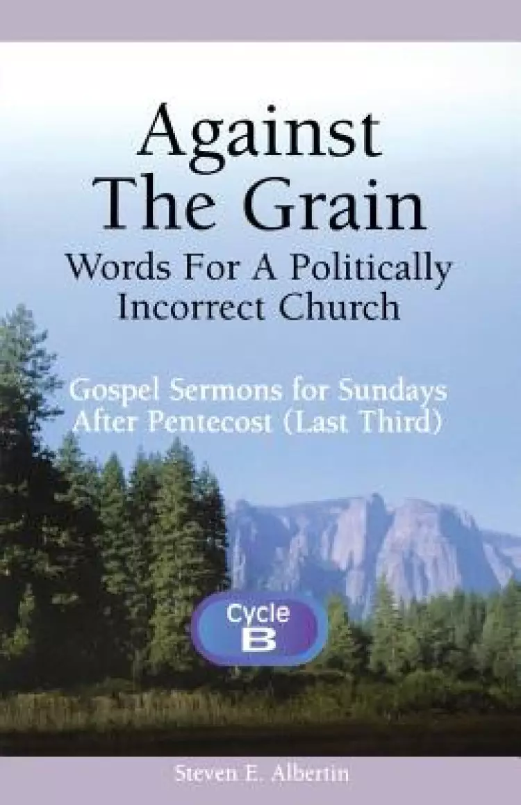 Against the Grain-Words for a Politically Incorrect Church: Gospel Sermons for Sundays After Pentecost (Last Third) Cycle B